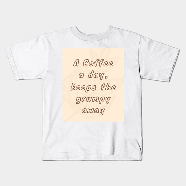 A coffee a day, keeps the grumpy away Kids T-Shirt by BeCreativeArts